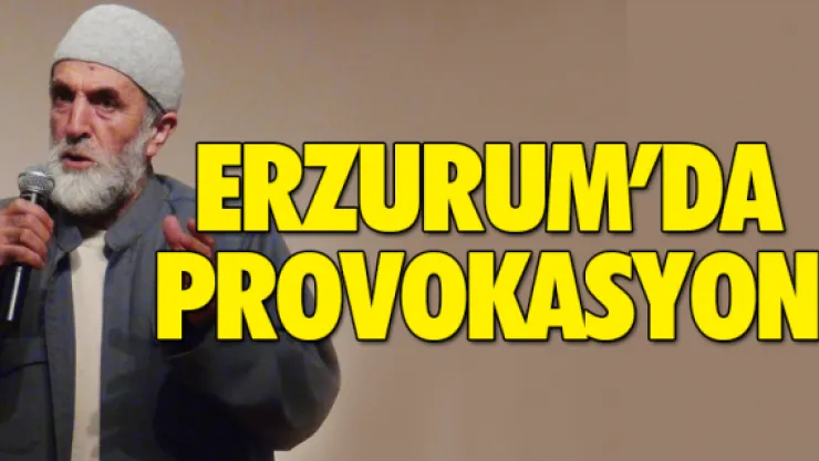 ERZURUM'DA PROVOKASYON