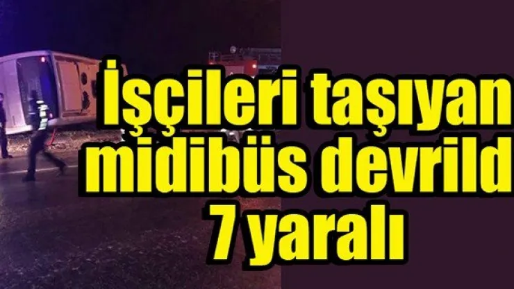 İşçileri taşıyan midibüs devrildi: 7 yaralı