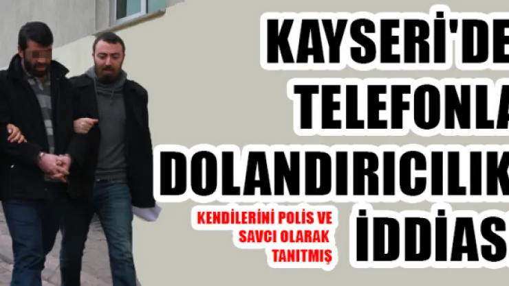 Kayseri'de telefonla dolandırıcılık iddiası