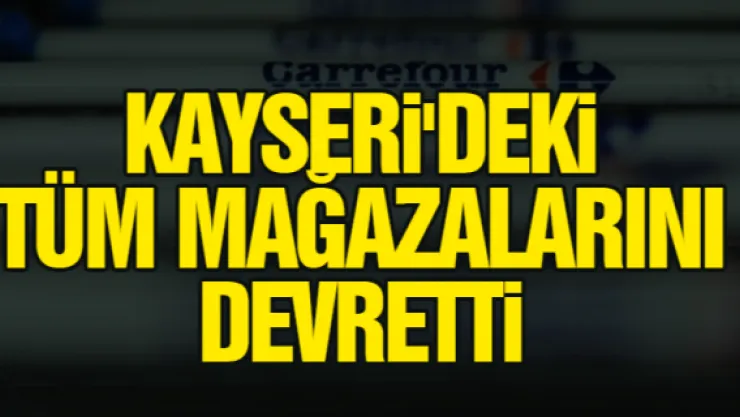 KAYSERi'DEKi TÜM MAĞAZALARINI DEVRETTi