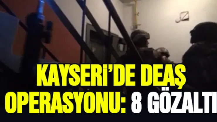 Kayseri'de DEAŞ operasyonu: 8 gözaltı