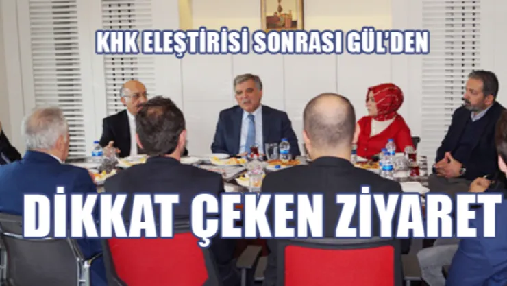 KHK eleştirisi sonrası Gül'den dikkat çeken ziyaret