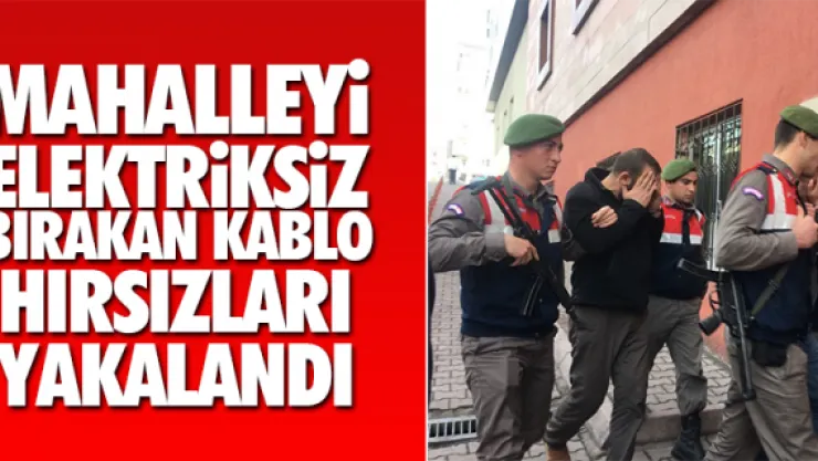 MAHALLEYi ELEKTRiKSiZ BIRAKAN KABLO  HIRSIZLARI YAKALANDI