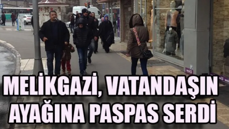 MELİKGAZİ, VATANDAŞIN AYAĞINA PASPAS SERDİ