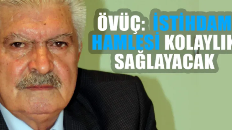 Övüç:  İstihdam hamlesi kolaylık sağlayacak 