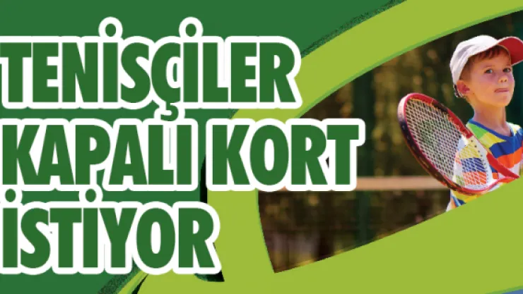 Tenisçiler kapalı kort istiyor