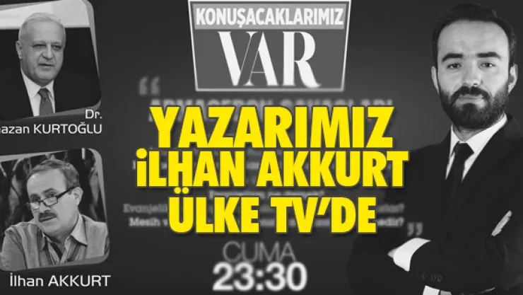 YAZARIMIZ iLHAN AKKURT ÜLKE TV'DE