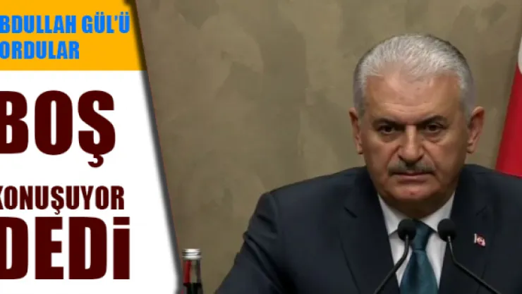 YILDIRIM "BOŞ KONUŞUYOR" DEDİ