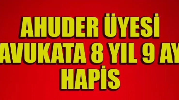 AHUDER üyesi tutuklu avukata 8 yıl 9 ay hapis