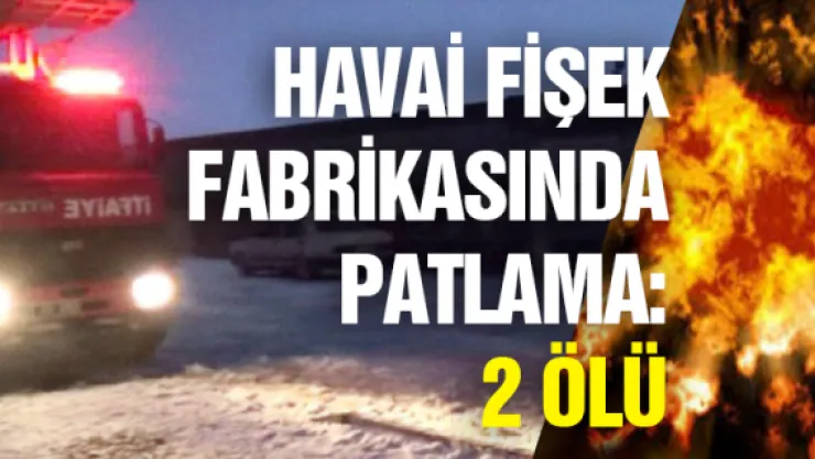 Havai fişek fabrikasında patlama: 2 ölü