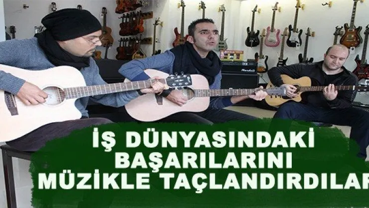 İş dünyasındaki başarılarını müzikle taçlandırdılar 