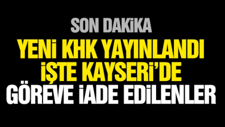iŞTE KAYSERi'DE GÖREVE iADE EDiLENLER