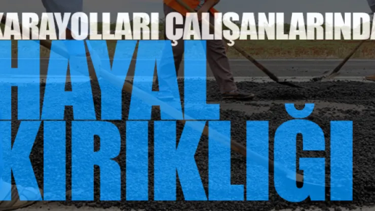 KARAYOLLARI ÇALIŞANLARINDA HAYAL KIRIKLIĞI