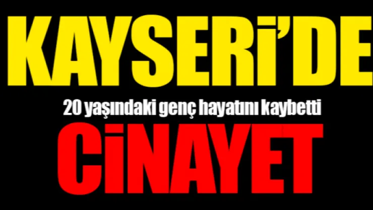 KAYSERİ'DE CİNAYET