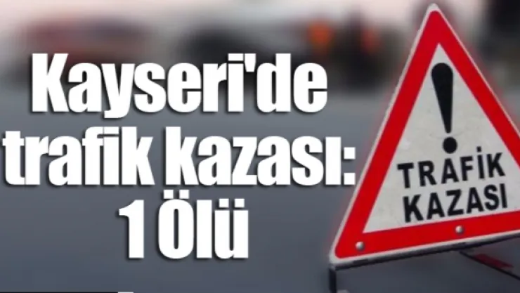 Kayseri'de trafik kazası: 1 ölü