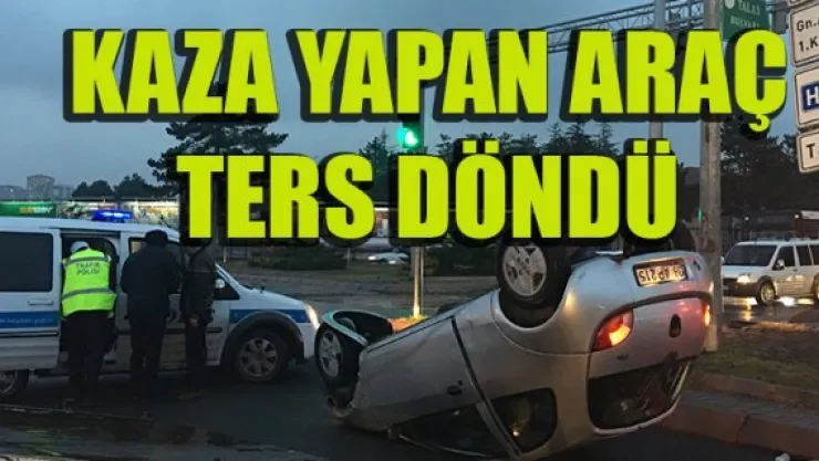 KAZA YAPAN ARAÇ TERS DÖNDÜ