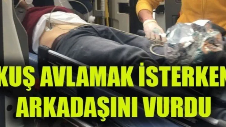 KUŞ AVLAMAK İSTERKEN ARKADAŞINI VURDU