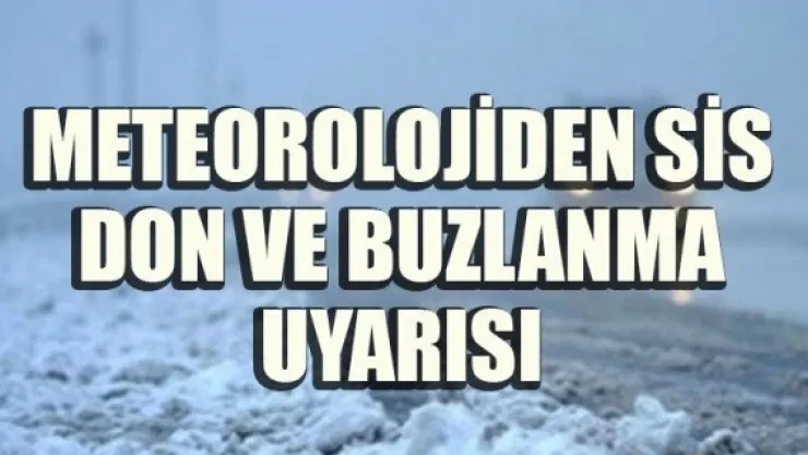METEOROLOJİDEN SİS, DON VE BUZLANMA UYARISI