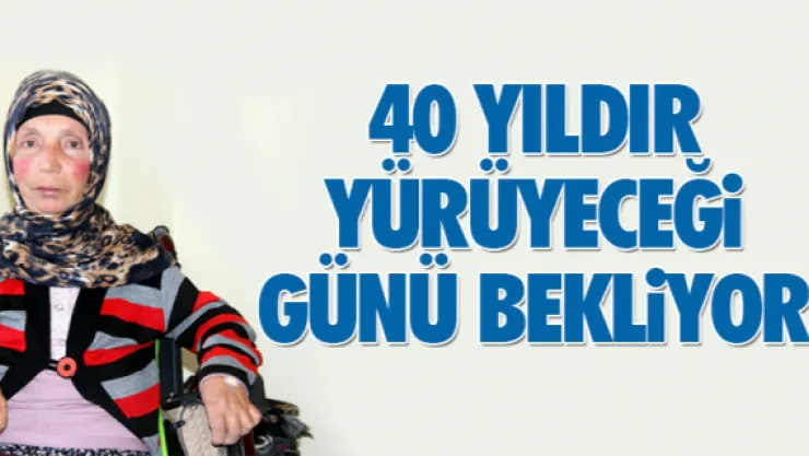 40 yıldır yürüyeceği günü bekliyor