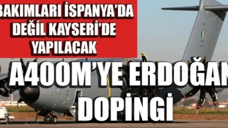 A400M'YE ERDOĞAN DOPİNGİ