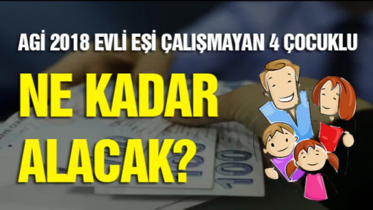 AGİ 2018 evli eşi çalışmayan 4 çocuklu ne kadar alacak?