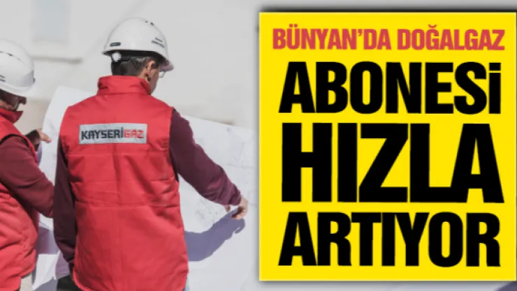 Bünyan'da doğalgaz abonesi hızla artıyor 