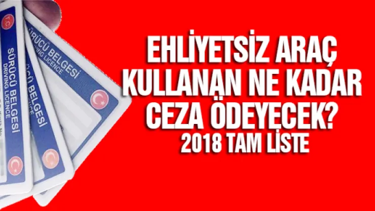 Ehliyetsiz araç kullanan ne kadar ceza ödeyecek? 2018 tam liste