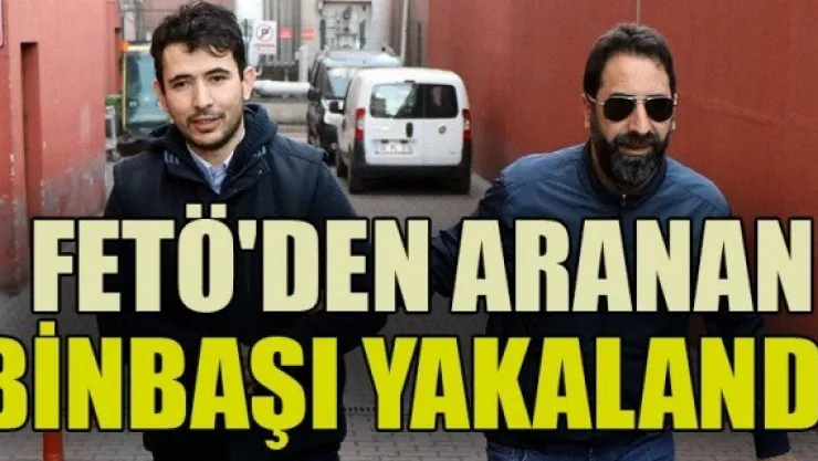 FETÖ'DEN ARANAN BİNBAŞI KAYSERİ'DE YAKALANDI