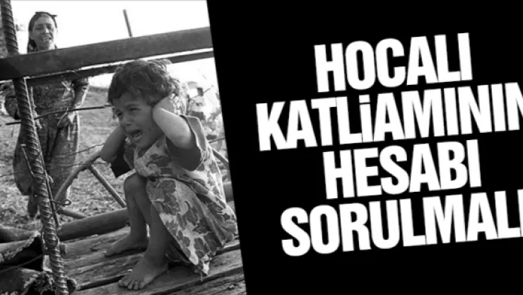 HOCALI KATLİAMI'NIN HESABI SORULMALI