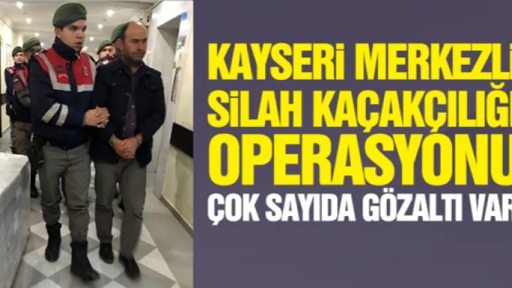 KAYSERi MERKEZLi SiLAH KAÇAKÇILIĞI OPERASYONU