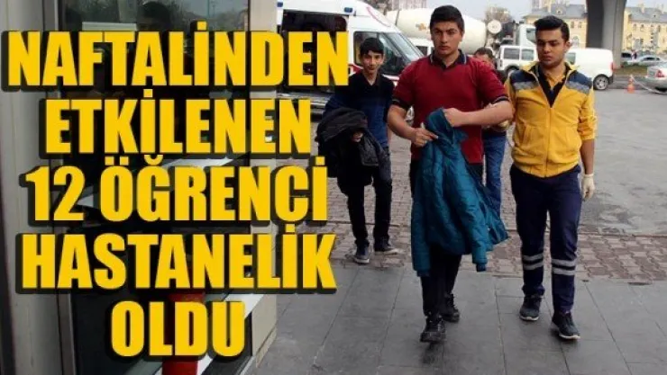 NAFTALİNDEN ETKİLENEN 12 ÖĞRENCİ HASTANELİK OLDU