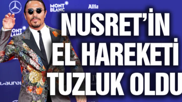 Nusret'in el hareketi tuzluk oldu
