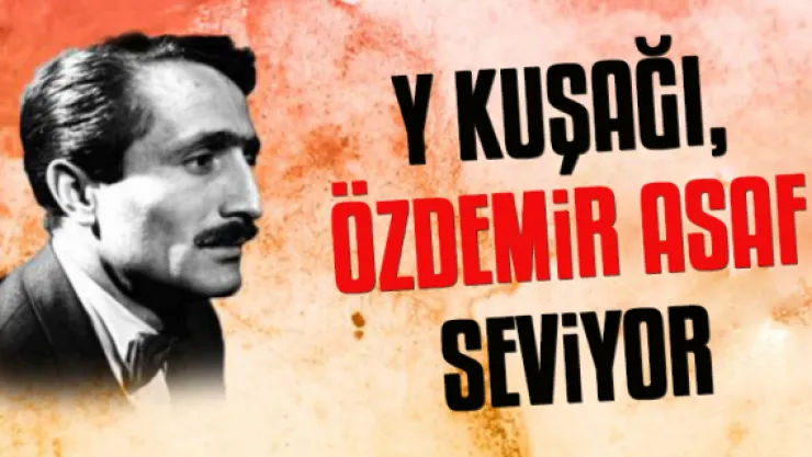 Y kuşağı, Özdemir Asaf seviyor