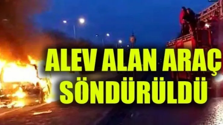 ALEV ALAN ARAÇ SÖNDÜRÜLDÜ