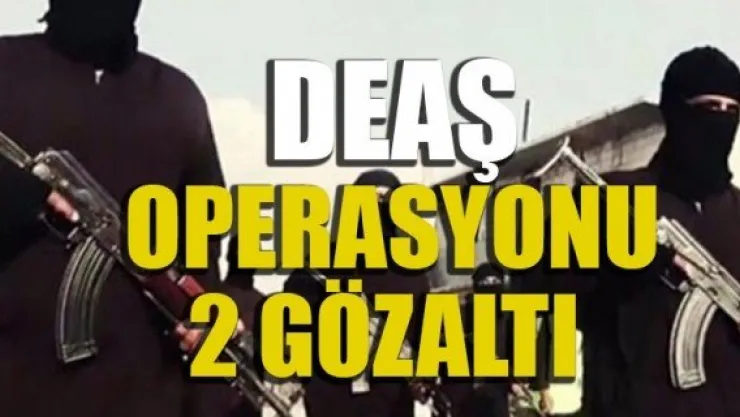 DEAŞ OPERASYONU: 2 GÖZALTI