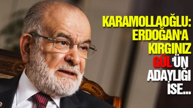 Karamollaoğlu: Erdoğan'a kırgınız, Gül'ün adaylığı ise...