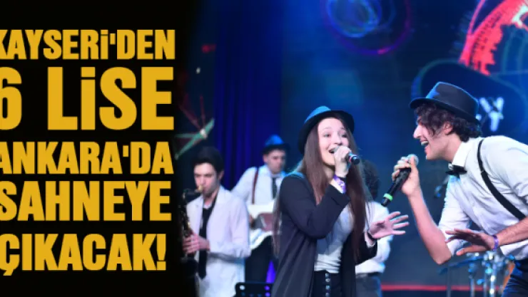 KAYSERİ'DEN 6 LİSE ANKARA'DA SAHNEYE ÇIKACAK!
