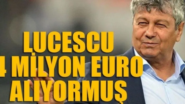 LUCESCU, 4 MİLYON EURO ALIYORMUŞ