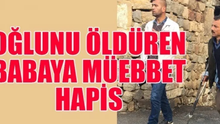 OĞLUNU ÖLDÜREN BABAYA MÜEBBET HAPİS