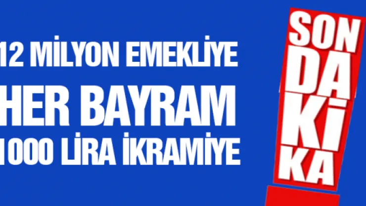 12 MİLYON EMEKLİYE HER BAYRAM 1000 LİRA İKRAMİYE