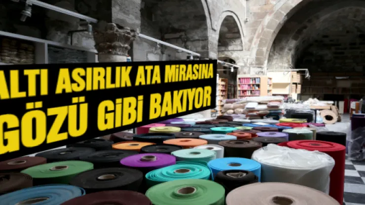 Altı asırlık ata mirasına gözü gibi bakıyor