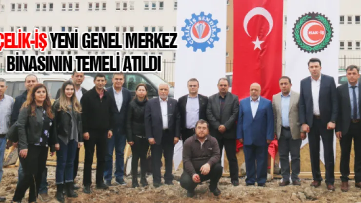 Çelik-İş yeni genel merkez binasının temeli atıldı