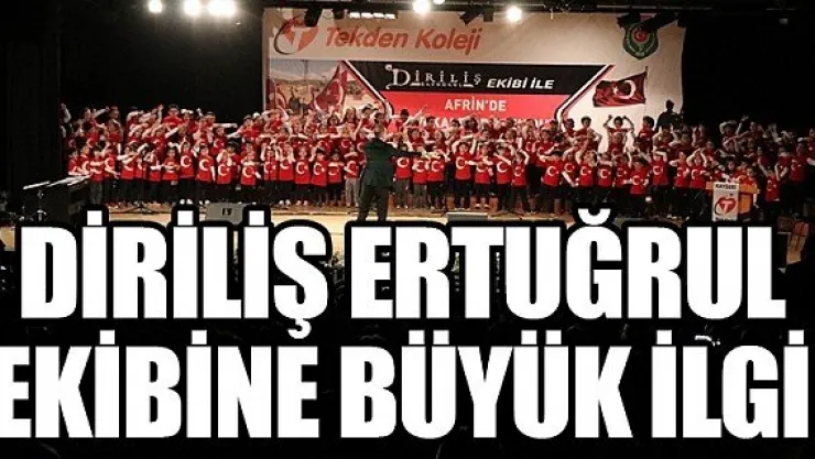 DİRİLİŞ ERTUĞRUL EKİBİNE BÜYÜK İLGİ