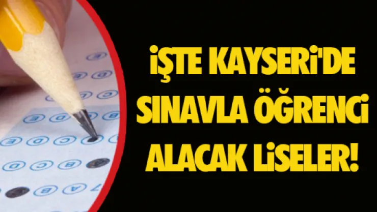 İŞTE KAYSERİ'DE SINAVLA ÖĞRENCİ ALACAK LİSELER!