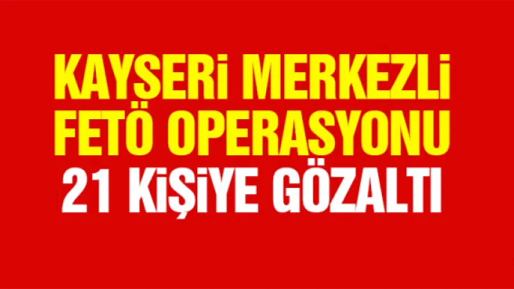 KAYSERi MERKEZLi FETÖ OPERASYONU