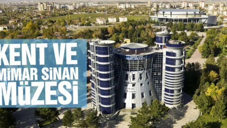 KENT VE MİMAR SİNAN MÜZESi