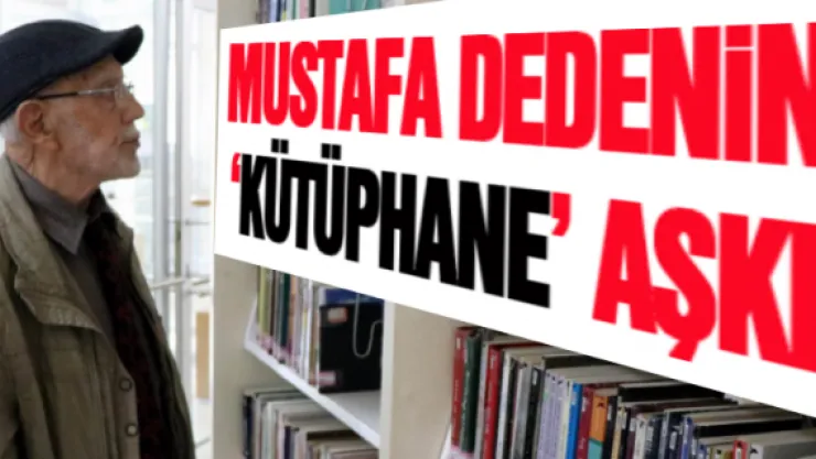 Mustafa dedenin 'Kütüphane' aşkı