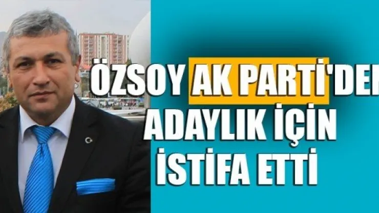 Özsoy, milletvekilliği için adaylığını açıkladı