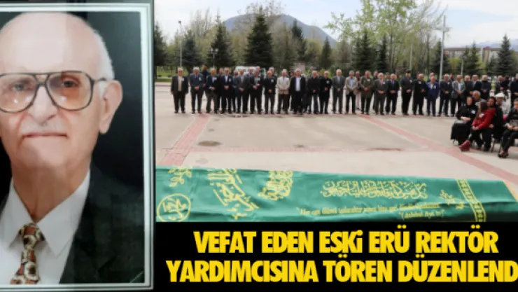 Vefat eden Eski ERÜ Rektör Yardımcısına tören düzenlendi