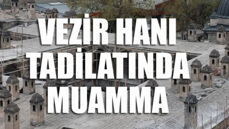 VEZİR HANI TADİLATINDA MUAMMA